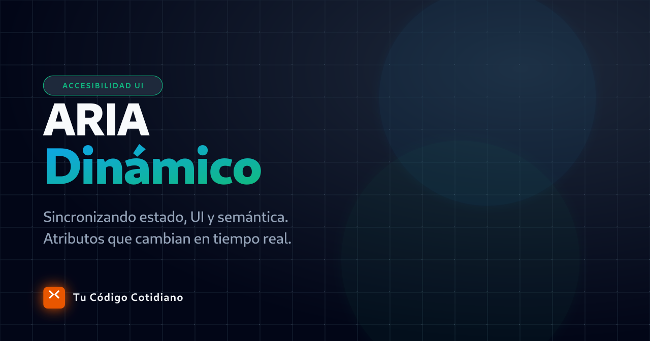 Atributos ARIA dinámicos: Creando componentes accesibles que cambian de estado en tiempo real.